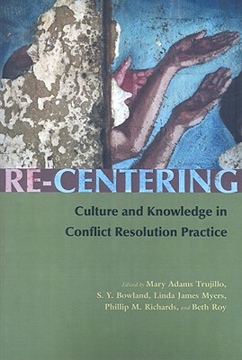 Re-Centering Culture and Knowledge in Conflict Resolution Practice (Syracuse Studies on Peace and Conflict Resolution)