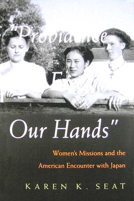 Providence Has Freed Our Hands: Womens Missions and the American Encounter with Japan (Women and Gender in Religion)