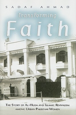 Transforming Faith: The Story of Al-Huda and Islamic Revivalism among Urban Pakistani Women (Gender and Globalization)