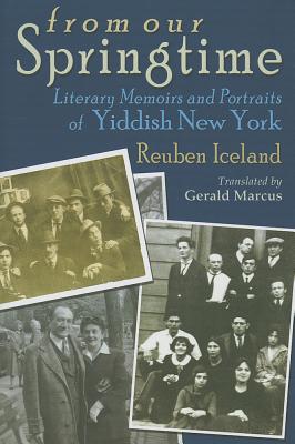 From Our Springtime: Literary Memoirs and Portraits of Yiddish New York (Judaic Traditions in Literature, Music, and Art)