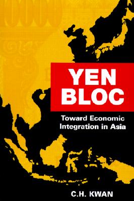Yen Bloc: Toward Economic Integration in Asia Image for Yen Bloc: Toward Economic Integration in Asia