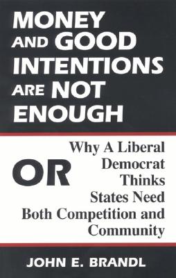Money and Good Intentions Are Not Enough: Or, Why a Liberal Democrat Thinks States Need Both Competition and Community Image for Money and Good Intentions Are Not Enough: Or, Why a Liberal Democrat Thinks States Need Both Competition and Community