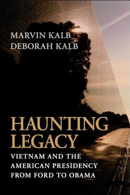 Haunting Legacy Vietnam and the American Presidency from Ford to Obama