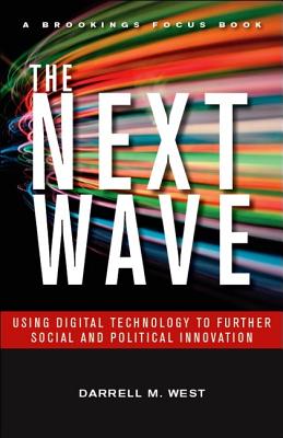 The Next Wave: Using Digital Technology to Further Social and Political Innovation (Brookings FOCUS Book)