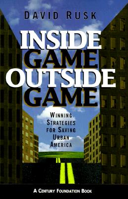 Inside Game/Outside Game: Winning Strategies for Saving Urban America (Century Foundation Books (Brookings Hardcover))