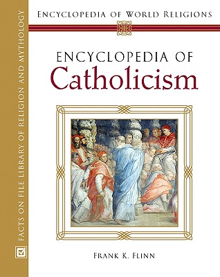 Encyclopedia of Catholicism (Encyclopedia of World Religions)