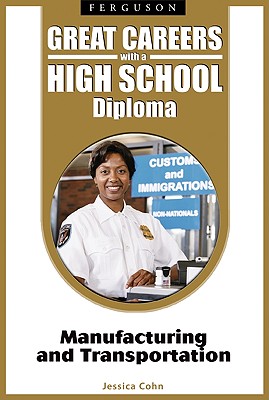 Manufacturing and Transportation (Great Careers with a High School Diploma)