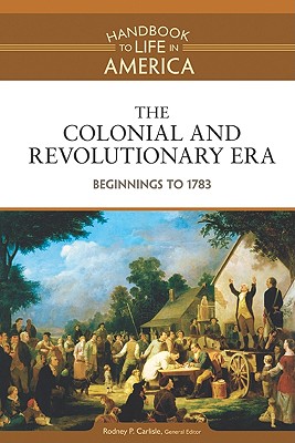 The Colonial and Revolutionary Era: Beginnings to 1783 (Handbook to Life in America)