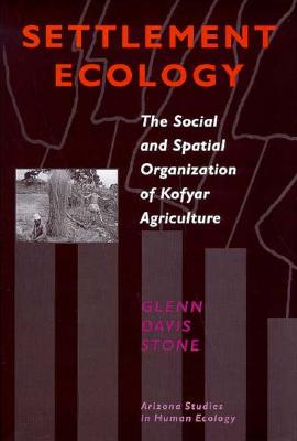 Settlement Ecology: The Social and Spatial Organization of Kofyar Agriculture (Arizona Studies in Human Ecology)