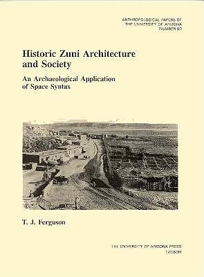 Historic Zuni Architecture and Society: An Archaeological Application of Space Syntax (Volume 60) (Anthropological Papers)