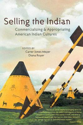 Selling the Indian: Commercializing and Appropriating American Indian Cultures