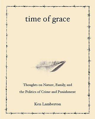 TIME OF GRACE: THOUGHTS ON NATURE, FAMILY AND THE POLITICS OF CRIME AND PUNISHMENT - AUTOGRAPHED EDITION
