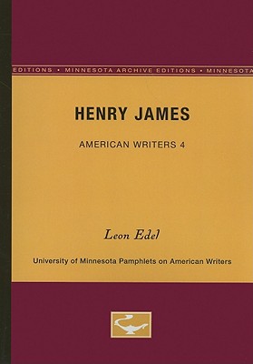 Henry James - American Writers 4: University of Minnesota Pamphlets on American Writers (University of Minnesota Pamphlets on American Writers (Paperback))