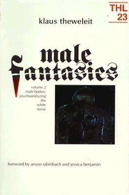 Male Fantasies, Vol. 2: Male Bodies - Psychoanalyzing the White Terror (Theory and History of Literature, Vol. 23)
