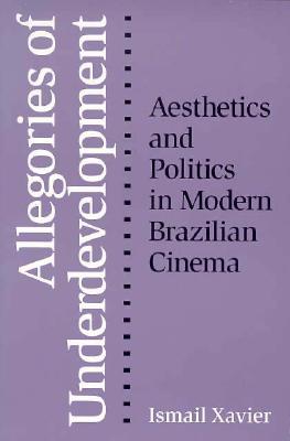 Allegories Of Underdevelopment: Aesthetics and Politics in Modern Brazilian Cinema