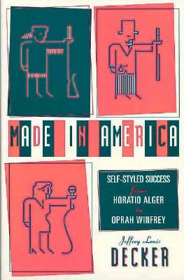 Made In America: Self-Styled Success from Horatio Alger to Oprah Winfrey