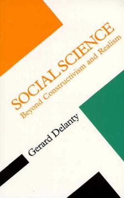 Social Science: Beyond Constructivism and Realism (Concepts Social Thought)