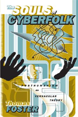 The Souls of Cyberfolk: Posthumanism as Vernacular Theory (Volume 13) (Electronic Mediations)