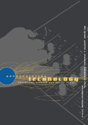 Image for Appropriating Technology: Vernacular Science And Social Power Appropriating Technology: Vernacular Science And Social Power