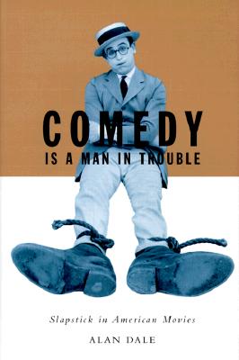 Comedy Is A Man In Trouble: Slapstick in American Movies