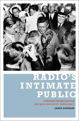 Radios Intimate Public: Network Broadcasting and Mass-Mediated Democracy