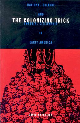 Colonizing Trick: National Culture And Imperial Citizenship In Early America (Critical American Studies)