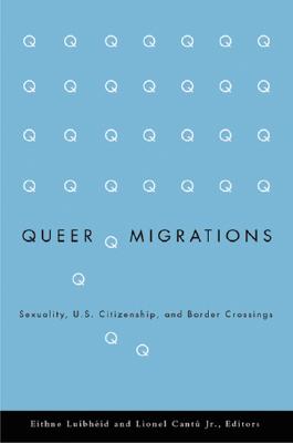 Queer Migrations: Sexuality, U.S. Citizenship, and Border Crossings
