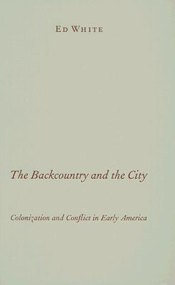 The Backcountry and the City: Colonization and Conflict in Early America