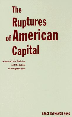 The Ruptures Of American Capital: Women Of Color Feminism And The Culture Of Immigrant Labor