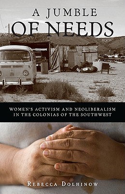 A Jumble of Needs: Womens Activism and Neoliberalism in the Colonias of the Southwest