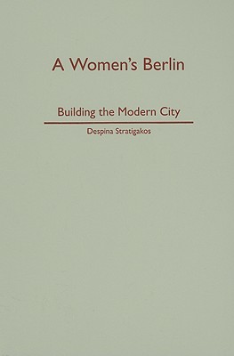 A Women's Berlin: Building the Modern City