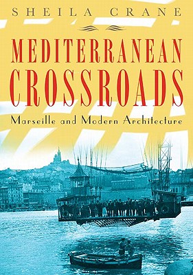 Mediterranean Crossroads: Marseille and Modern Architecture