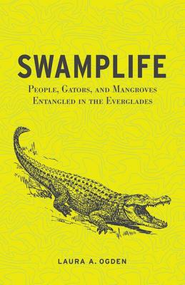 Swamplife: People, Gators, and Mangroves Entangled in the Everglades (Quadrant Books (Hardcover))