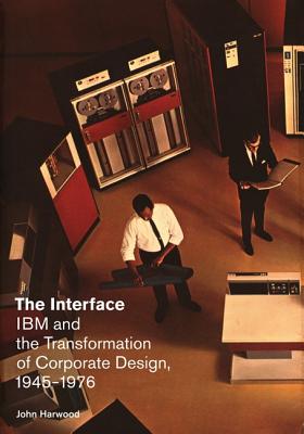 Image for The Interface: IBM and the Transformation of Corporate Design, 1945?1976 (A Quadrant Book)