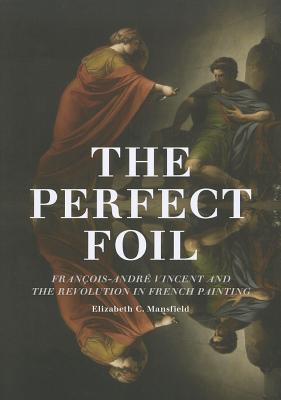 The Perfect Foil: Franois-Andr Vincent and the Revolution in French Painting