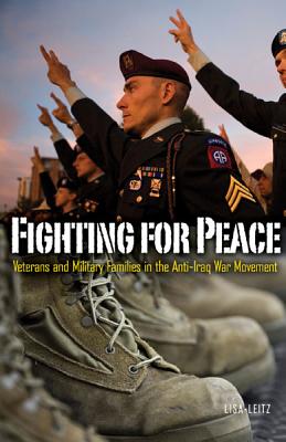 Fighting for Peace: Veterans and Military Families in the AntiIraq War Movement (Volume 40) (Social Movements, Protest and Contention)