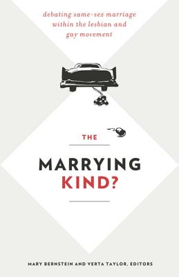 The Marrying Kind: Debating Same-Sex Marriage within the Lesbian and Gay Movement