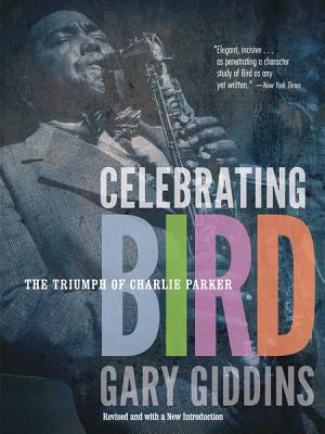 Celebrating Bird: The Triumph of Charlie Parker