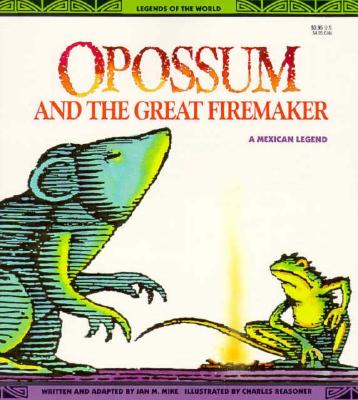 Opossum and the Great Firemaker : A Mexican Legend (Legends of the World)
