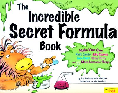 Image for Incredible Secret Formula Book : Make Your Own Rock Candy, Jelly Snakes, Face Paint, Slimy Putty, and 55 More Awesome Things