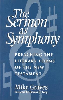 The Sermon As Symphony: Preaching the Literary Forms of the New Testament