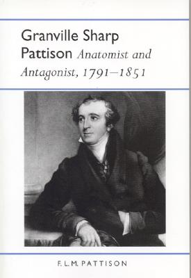 Granville Sharp Pattison: Anatomist and Antagonist, 1791-1851 (History of American Science and Technology Series)