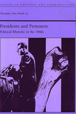Presidents and Protestors: Political Rhetoric in the 1960s (Studies Rhetoric & Communicati)