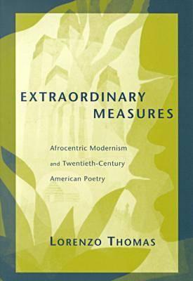Extraordinary Measures: Afrocentric Modernism and 20th-Century American Poetry (Modern & Contemporary Poetics)