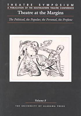 Theatre Symposium, Vol. 8: Theatre at the Margins: The Political, the Popular, the Personal, the Profane (Volume 8) (Theatre Symposium Series)