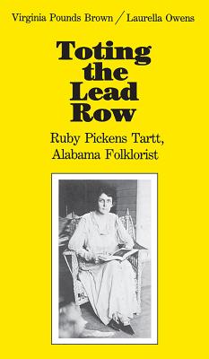 Image for Toting the Lead Row: Ruby Pickens Tartt, Alabama Folklorist Toting the Lead Row: Ruby Pickens Tartt, Alabama Folklorist