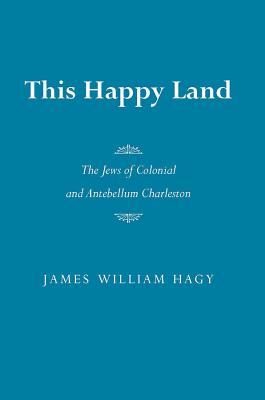 Image for This Happy Land: The Jews of Colonial and Antebellum Charleston (Judaic Studies Series) This Happy Land: The Jews of Colonial and Antebellum Charleston (Judaic Studies Series)