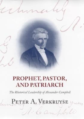 Prophet, Pastor, and Patriarch: The Rhetorical Leadership of Alexander Campbell