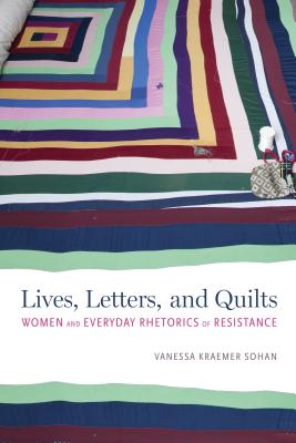 Lives, Letters, and Quilts: Women and Everyday Rhetorics of Resistance (Albma Rhetoric Cult & Soc Crit)