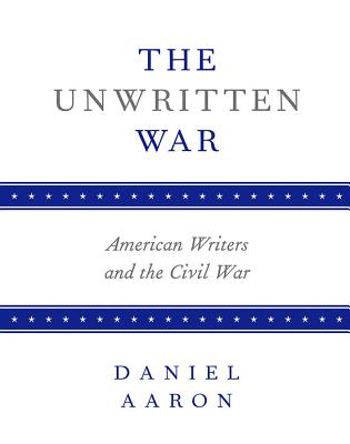 The Unwritten War: American Writers and the Civil War
